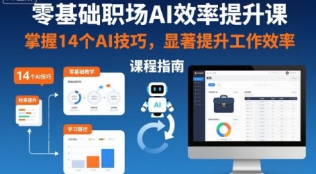 零基础职场AI效率提升课，掌握14个AI技巧，显著提升工作效率